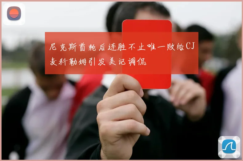 尼克斯首轮后连胜不止唯一败给CJ麦科勒姆引发美记调侃